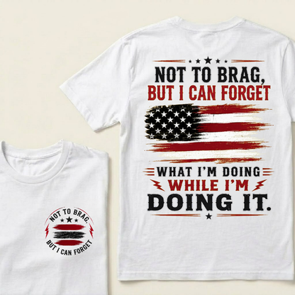 Not To Brag But I Can Forget What I'm Doing While I'm Doing It American Graphic T-Shirt