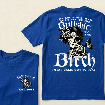 Custom EST.Year The Good Girl In Me Got Tired Of The Bullshit So The Bitch In Me Came Out To Play T-Shirts