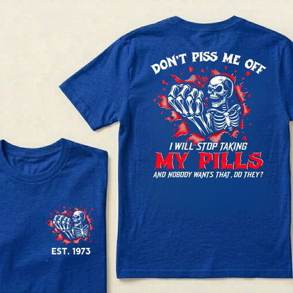 Custom EST.Year Don't Piss Me Off I Will Stop Taking My Pills And Nobody Wants That Do They EST T-Shirts