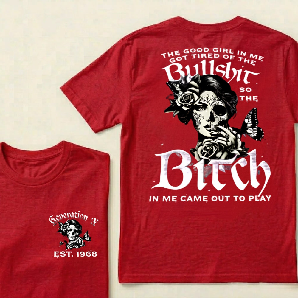 Custom EST.Year The Good Girl In Me Got Tired Of The Bullshit So The Bitch In Me Came Out To Play T-Shirts
