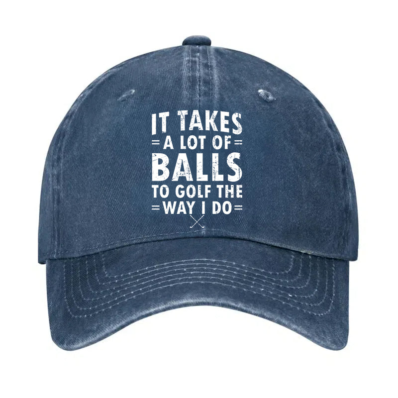 It Takes A Lot Of Balls To Golf The Way I Do Hat