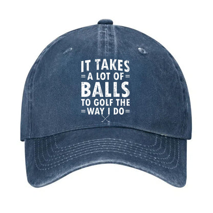 It Takes A Lot Of Balls To Golf The Way I Do Hat