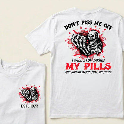 Custom EST.Year Don't Piss Me Off I Will Stop Taking My Pills And Nobody Wants That Do They EST T-Shirts